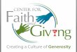 The Center for Faith and Giving was created To create a culture of Generosity across the