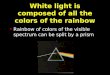 White light is composed of all the colors of the rainbow