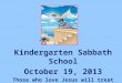 Kindergarten Sabbath School October  19,  2013