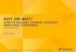 Hot or  Not? How  to Release Changes Without Impacting Customers