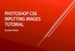 PHOTOSHOP CS6 INPUTTING IMAGES TUTORIAL