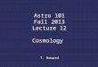 Astro 101 Fall  2013 Lecture 12 Cosmology  T. Howard