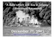 ‘’A date which  will live  in infamy’’ - President Roosevelt