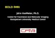 BOLD fMRI John VanMeter, Ph.D. Center for Functional and Molecular Imaging