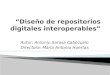 “ Diseño de repositorios digitales interoperables”