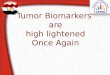 Tumor Biomarkers   are  high lightened Once Again
