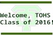 Welcome,  TOHS  Class of 2016!
