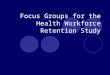 Focus Groups for the Health Workforce Retention Study