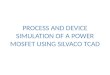 PROCESS AND DEVICE SIMULATION OF A POWER MOSFET USING SILVACO TCAD