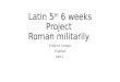 Latin 5 th  6 weeks Project  Roman militarily