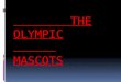 THE OLYMPIC       MASCOTS