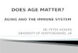 DOES AGE MATTER? AGING AND THE IMMUNE SYSTEM