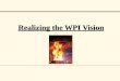 Realizing the WPI Vision