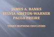 James A. Banks Sylvia Ashton-Warner Paulo  Freire Three Inspiring Educators