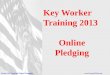 Key Worker Training 2013 Online Pledging