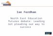 Ian Fordham North East Education futures debate: Leading not pleading our way to success