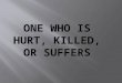 One Who is hurt, killed, or suffers