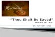 “Thou Shalt Be Saved” Romans 10:  4-10