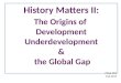 History  Matters II: The Origins of  Development  Underdevelopment  &  the Global Gap