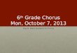 6 th  Grade Chorus Mon, October 7, 2013