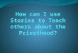 How can I use Stories to Teach others about the Priesthood?