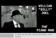 WILLIAM “Billy” Joel the  piano man