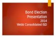 Bond Election Presentation 2014 Webb Consolidated ISD