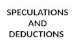 SPECULATIONS AND DEDUCTIONS