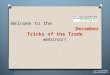 Welcome to the                                        December  Tricks of the Trade webinar!