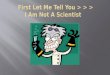 First Let Me Tell You > > > I Am Not A Scientist