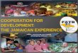 COOPERATION FOR    DEVELOPMENT:  THE JAMAICAN EXPERIENCE