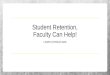 Student Retention, Faculty Can Help!