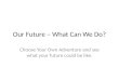 Our Future – What Can We Do?