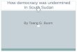 How democracy was undermined In South Sudan
