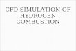 CFD SIMULATION OF HYDROGEN COMBUSTION