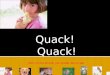 Quack!  Quack!