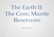 The Earth II: The Core; Mantle Reservoirs