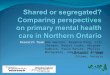 Shared or segregated?  Comparing perspec tives  on primary mental health care in Northern Ontario