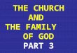 THE CHURCH AND  THE FAMILY    OF GOD PART 3