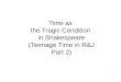 Time as  the Tragic Condition  in Shakespeare (Teenage Time in R&J Part 2)