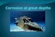 Corrosion at great depths