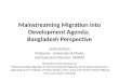 Mainstreaming Migration into Development Agenda:  Bangladesh Perspective
