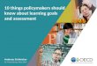 10  things policymakers should know about  learning  goals  and assessment