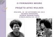 O FEMINISMO NEGRO Projeto afro mulher Macapá, 10  de setembro de 2012 Silvana verissimo
