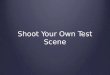 Shoot Your Own Test Scene