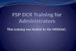 FSP DCR Training for Administrators