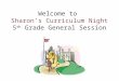Welcome to  Sharon’s  Curriculum Night 5 th  Grade General Session