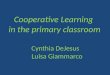 Cooperative Learning  in the primary classroom  Cynthia DeJesus    Luisa Giammarco