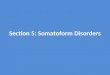 Section 5: Somatoform Disorders
