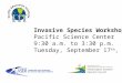 Invasive Species Workshop Pacific Science Center 9:30 a.m. to 3:30 p.m
